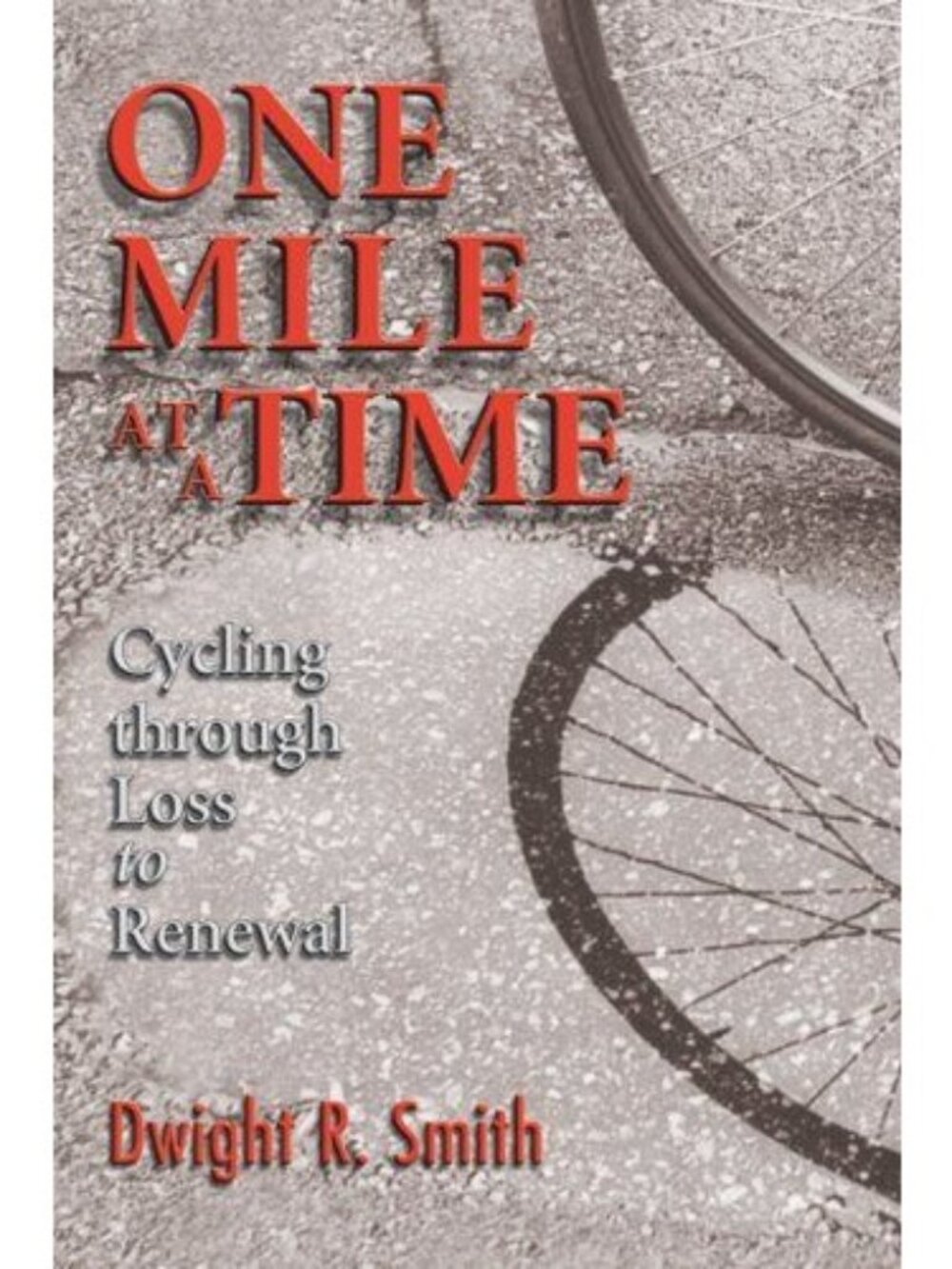 One Mile at a Time Cycling Through Loss to Renewal  Dwight Smith